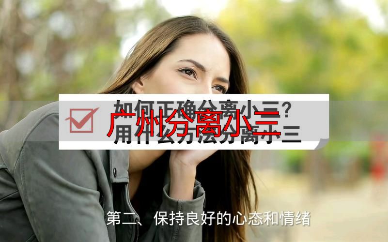 广州分离小三|三步实操方案教你果断处理
