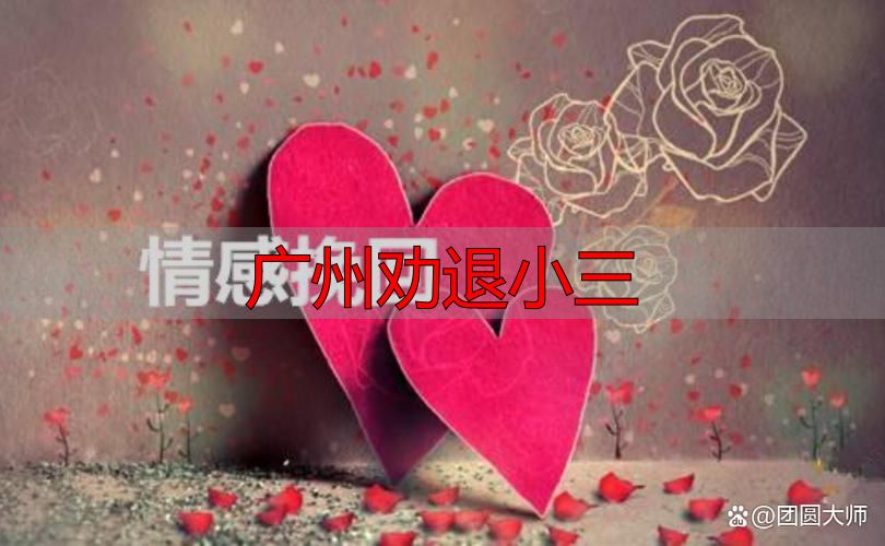 广州劝退小三：合法有效的婚姻挽救方案